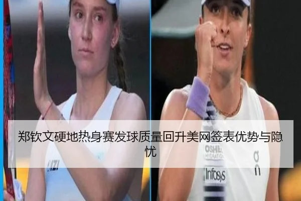 郑钦文硬地热身赛发球质量回升美网签表优势与隐忧